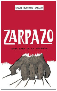 Title: Zarpazo: Otra cara de la violencia, Author: Evelio Buitrago Salazar