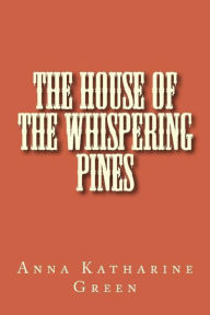 Title: The House of the Whispering Pines, Author: Anna Katharine Green