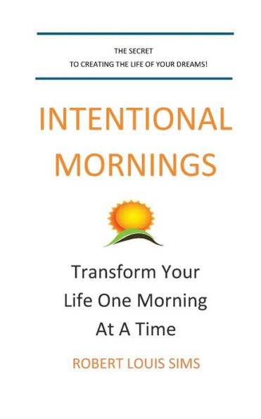 Intentional Mornings: Transform Your Life One Mornings At A Time