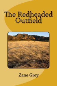 Title: The Redheaded Outfield, Author: Zane Grey