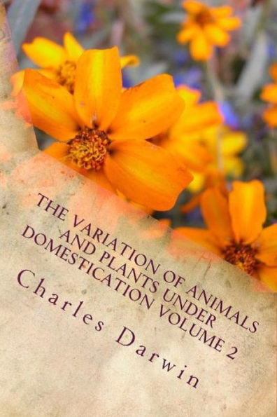 The Variation of Animals and Plants under Domestication Volume 2