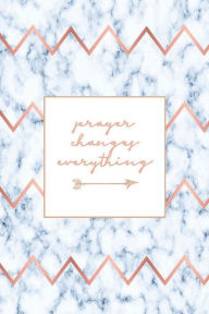 Title: PRAYER CHANGES EVERYTHING Prayer Journal: Blue & White Marble Rose gold Chevron - Devotional Prayer Diary 3 Month Prayer Journal Productivity Notebook 5 Minutes, Author: Thankful Grateful Blessed