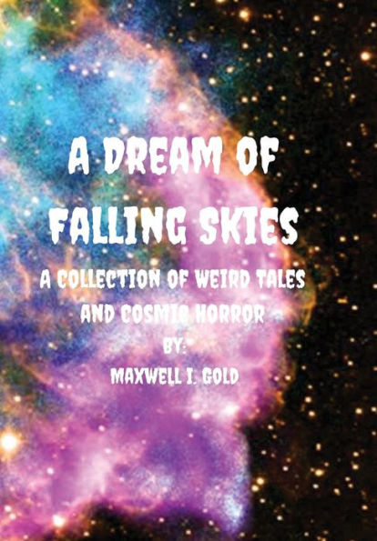 A Dream of Falling Skies: A Collection of Weird Tales and Cosmic Horror