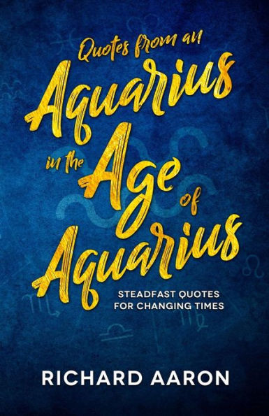 Quotes From an Aquarius in the Age of Aquarius: Steadfast Quotes for Changing Times