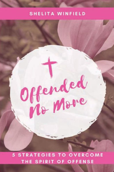 Offended No More: 5 Strategies to Overcome the Spirit of Offence