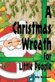 Title: A Christmas Wreath for Little People - Illustrated, Author: Ella Rodman