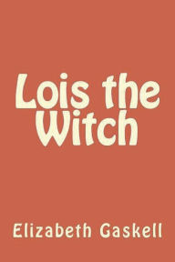 Title: Lois the Witch, Author: Elizabeth Gaskell