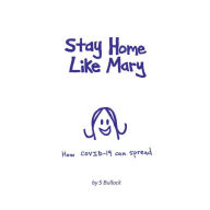 Title: Stay Home Like Mary: How COVID-19 Can Spread, Author: S Bullock