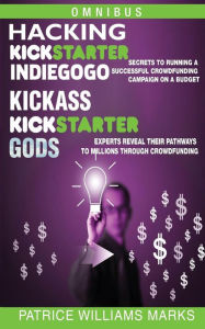 Title: Omnibus Crowdfunding Series: Hacking Kickstarter, Indiegogo and Kickass Kickstarter Gods, Author: Patrice Williams Marks