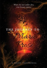 Title: The Journey to Mara Prose: A Poetic Testimonial, Author: Mara Prose