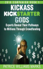 Kickass Kickstarter Gods: Experts Reveal Their Pathways to Millions Through Crowdfunding: