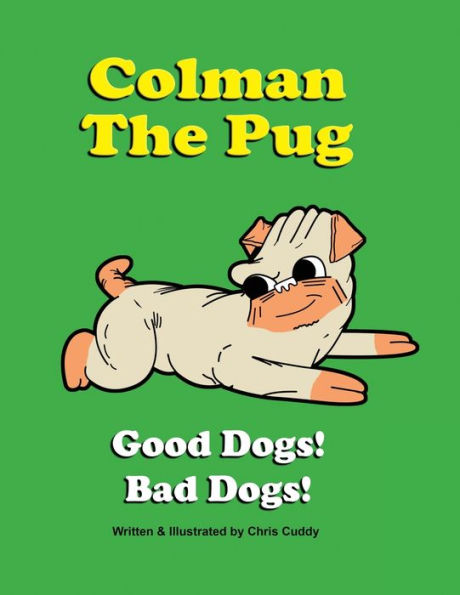 Colman the Pug: Good Dogs! Bad Dogs!:
