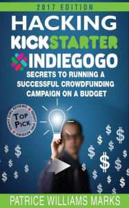 Title: Hacking Kickstarter, IndieGoGo: How to Raise Big Bucks in 30 Days (Secrets to Running a Successful Crowd Funding Campaign On a Budget):Secrets to Running a Crowdfunding Campaign on a Budget, Author: Patrice Williams Marks