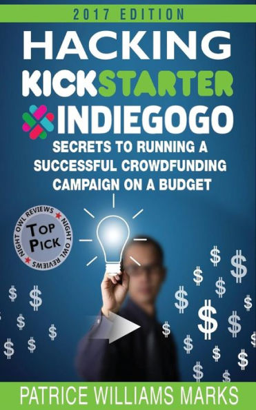 Hacking Kickstarter, IndieGoGo: How to Raise Big Bucks in 30 Days (Secrets to Running a Successful Crowd Funding Campaign On a Budget):Secrets to Running a Crowdfunding Campaign on a Budget
