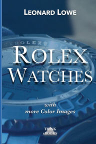 Title: Rolex Watches - Rolex Submariner Daytona GMT Master Explorer and many more, Author: Leonard Lowe