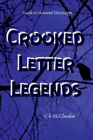 Title: Crooked Letter Legends: Guide To Haunted Mississippi, Author: Cb M