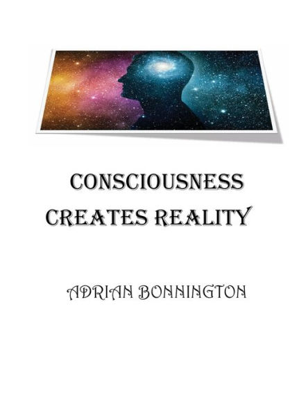 Consciousness Creates Reality