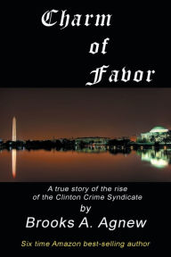 Title: Charm of Favor: A true story of the rise of the Clinton Crime Syndicate, Author: Brooks Agnew