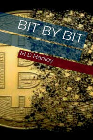 Title: Bit By Bit, Author: M D Hanley