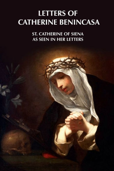 Letters of Catherine Benincasa - St. Catherine of Siena as Seen in Her Letters