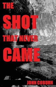 Title: The Shot That Never Came, Author: John Coburn