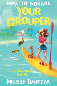 Title: How to Square Your Grouper: A June Nash Mystery, Author: Melissa Banczak