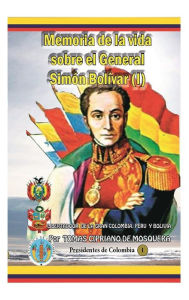 Title: Memoria sobre la vida del general Simon Bolivar (Tomo I), Author: Tomas Cipriano de Mosquera