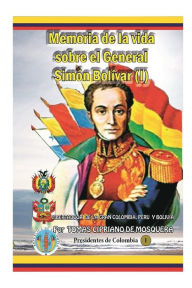 Title: Memoria sobre la vida del general Simon Bolivar (Tomo I), Author: Tomas Cipriano de Mosquera