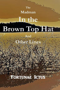 Title: The Madman in a Brown Top Hat: And Other Lines, Author: Trevor Welford
