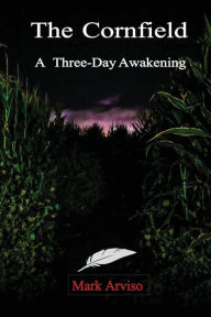 Title: The Cornfield: A Three Day Awakening:, Author: Mark Arviso