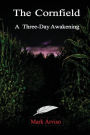 The Cornfield: A Three Day Awakening: