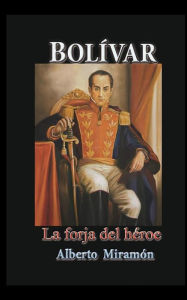 Title: Bolivar, I, La Forja del Heroe, Author: Alberto Miramon