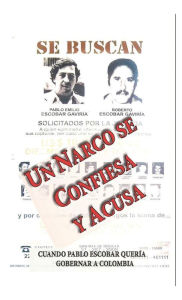 Title: Un narco se confiesa y acusa: Cuando Pablo Escobar querï¿½a gobernar a Colombia, Author: Autor Anïnimo