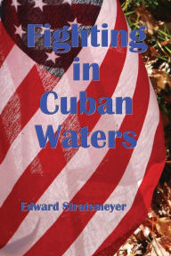 Title: Fighting in Cuban Waters (Illustrated): Under Schley on the Brooklyn, Author: Edward Stratemeyer