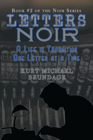 Title: Letters Noir: A Life in Transition - One Letter at a Time, Author: Kurt Michael Brundage
