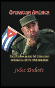 Title: Operacion America: Fidel Castro, gestor del terrorismo comunista contra Latinoamerica, Author: Jules Dubois