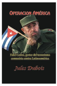 Title: Operacion America: Fidel Castro, gestor del terrorismo comunista contra Latinoamerica, Author: Jules Dubois