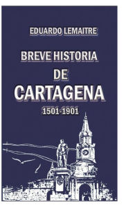 Title: Breve historia de Cartagena, Author: Eduardo Lemaitre