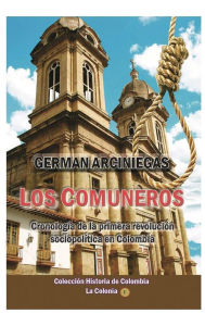 Title: Los Comuneros: Cronologï¿½a de la primera revoluciï¿½n sociopolï¿½tica en Colombia, Author: German Arciniegas
