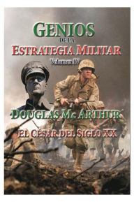 Title: Genios de la Estrategia MiIlitar-Volumen IV- Douglas Mc Arthur, Author: Luis Alberto Villamarin P.