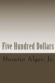 Title: Five Hundred Dollars (Illustrated Edition): Jacob Marlowe's Secret, Author: Jr Horatio Alger