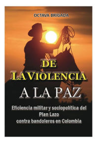 Title: De la violencia a la paz,: Eficiencia del plan lazo contra bandoleros en Colombia, Author: Octava Brigada