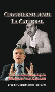 Title: Cogobierno desde La Catedral: Verdadera historia de la fuga de Pablo Escobar de la cï¿½rcel-hotel, Author: Gustavo Pardo Ariza