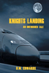 Title: Knights Landing- An Unfinished Tale (Series #6), Author: D. M. Edwards