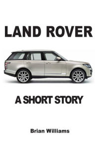 Title: Land Rover: A Short Story, Author: Brian Williams