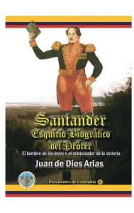 Title: Santander, Esquicio Biografico del Procer: El hombre de las leyes y el organizador de la victoria, Author: Juan de Dios Arias