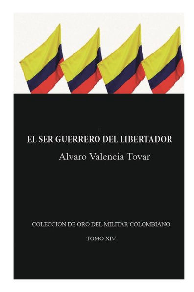 El ser guerrero del Libertador: Biografía militar de Simón Bolívar