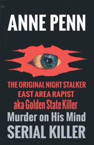 Title: Murder On His Mind Case of the Original Night Stalker - East Area Rapist - Golden State Killer, Author: Anne Penn