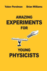 Title: Amazing Experiments for Young Physicists, Author: Yakov Perelman