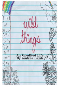 Title: Wild Things: An Unedited Life, Author: Andrea Lamb